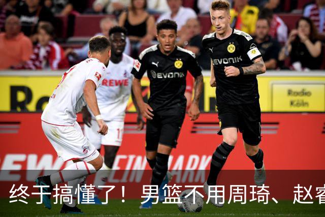 终于搞懂了！男篮不用周琦、赵睿、张镇麟、胡明轩，原因就这几点